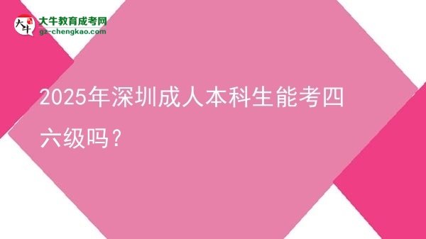 2025年深圳成人本科生能考四六級(jí)嗎？圖片