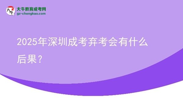 2025年深圳成考棄考會(huì)有什么后果？圖片