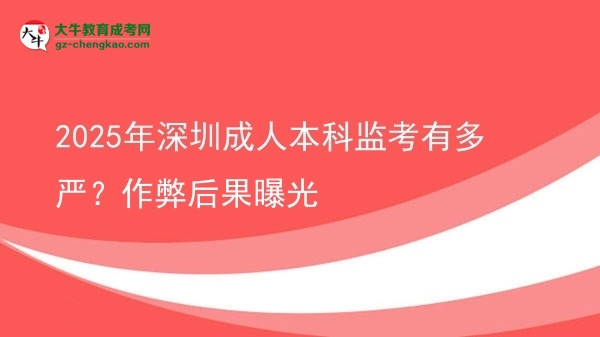 2025年深圳成人本科監(jiān)考有多嚴(yán)？作弊后果曝光圖片