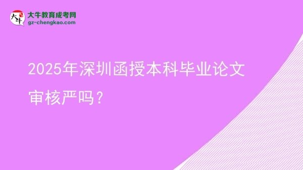 2025年深圳函授本科畢業(yè)論文審核嚴(yán)嗎？圖片