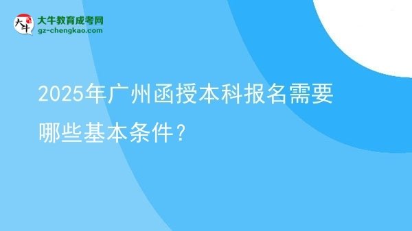 2025年廣州函授本科報名需要哪些基本條件？圖片