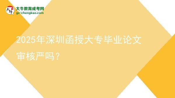2025年深圳函授大專畢業(yè)論文審核嚴嗎？圖片