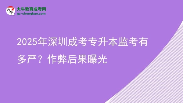 2025年深圳成考專升本監(jiān)考有多嚴(yán)？作弊后果曝光圖片