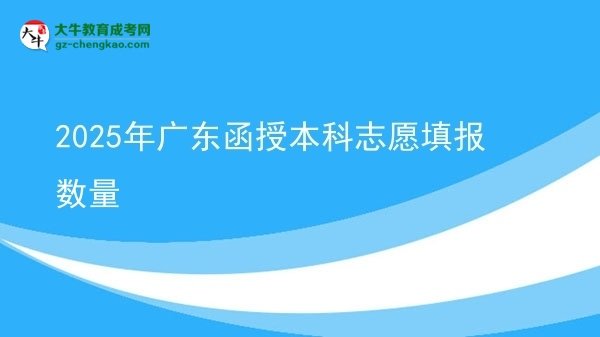 【圖文】2025年廣東函授本科志愿填報(bào)數(shù)量