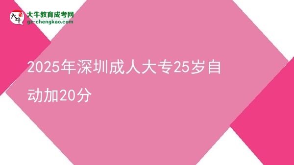 2025年深圳成人大專25歲自動加20分圖片