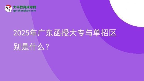 2025年廣東函授大專與單招區(qū)別是什么？圖片