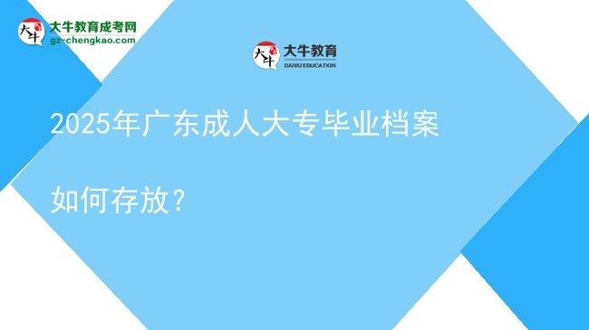 2025年廣東成人大專畢業(yè)檔案如何存放？圖片