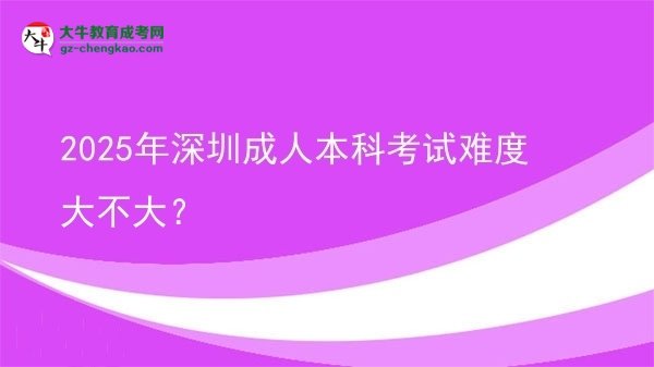 2025年深圳成人本科考試難度大不大？圖片