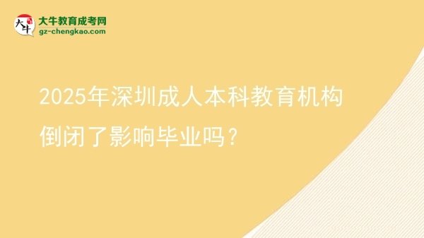 2025年深圳成人本科教育機(jī)構(gòu)倒閉了影響畢業(yè)嗎？圖片