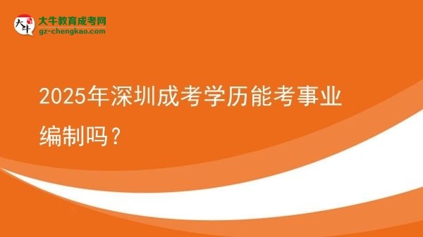 【圖文】2025年深圳成考學歷能考事業(yè)編制嗎？