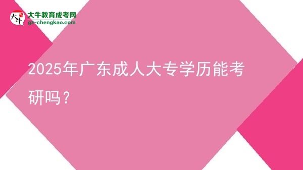 2025年廣東成人大專學(xué)歷能考研嗎？圖片