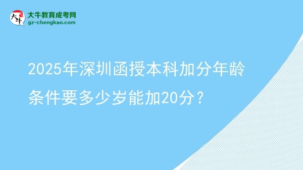 2025年深圳函授本科加分年齡條件要多少歲能加20分？圖片