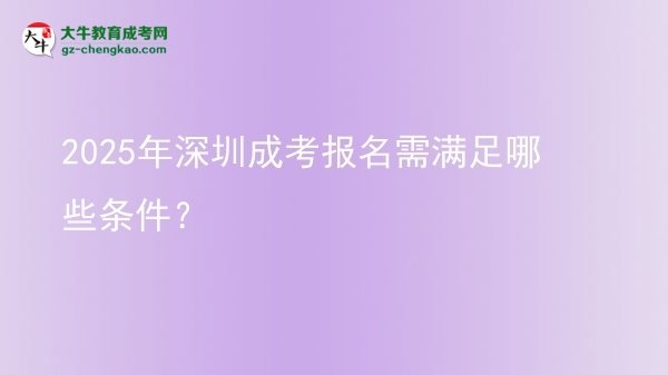 2025年深圳成考報(bào)名需滿(mǎn)足哪些條件？圖片