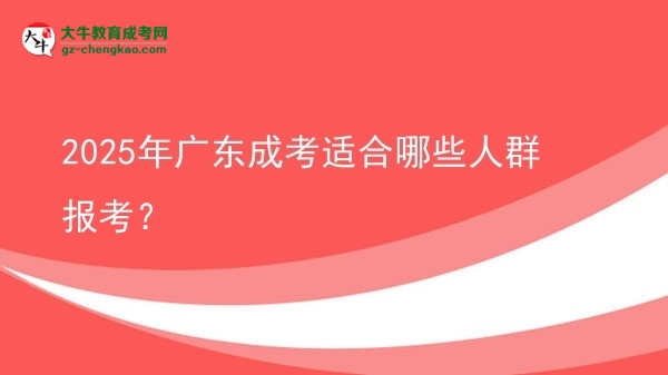 【答疑】2025年廣東成考適合哪些人群報考？