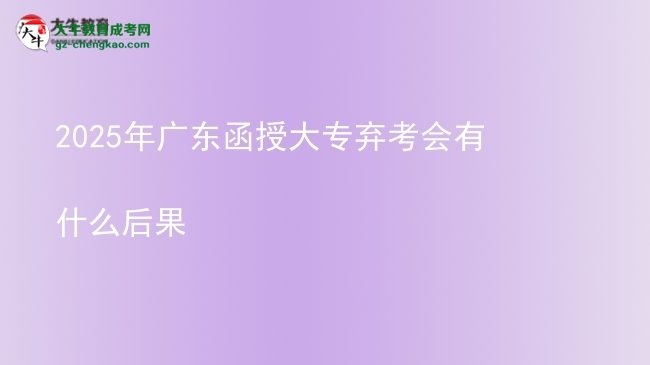 2025年廣東函授大專棄考會(huì)有什么后果圖片