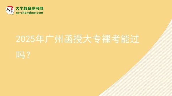 2025年廣州函授大專裸考能過嗎？圖片