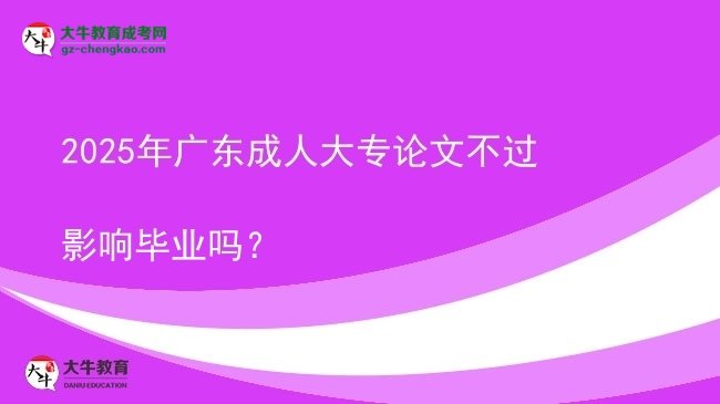 2025年廣東成人大專論文不過影響畢業(yè)嗎？圖片