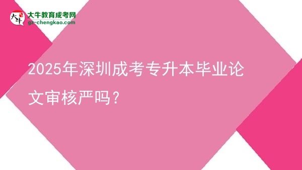 2025年深圳成考專升本畢業(yè)論文審核嚴(yán)嗎？圖片