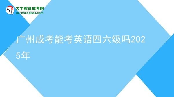 廣州成考能考英語四六級嗎2025年圖片