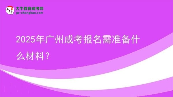 2025年廣州成考報(bào)名需準(zhǔn)備什么材料？圖片