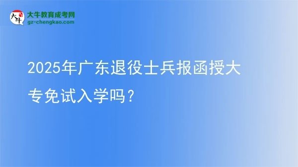 2025年廣東退役士兵報(bào)函授大專免試入學(xué)嗎？圖片