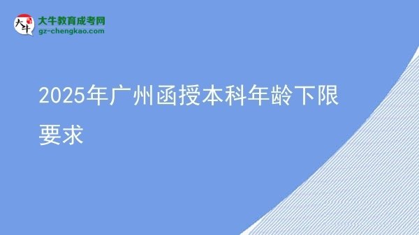 2025年廣州函授本科年齡下限要求圖片