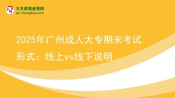 2025年廣州成人大專期末考試形式：線上vs線下說明圖片