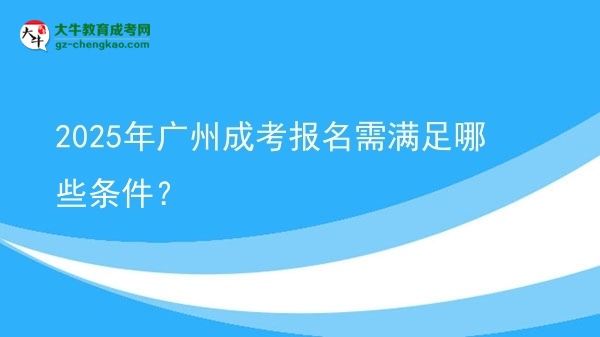 2025年廣州成考報名需滿足哪些條件？圖片