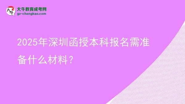2025年深圳函授本科報(bào)名需準(zhǔn)備什么材料？圖片