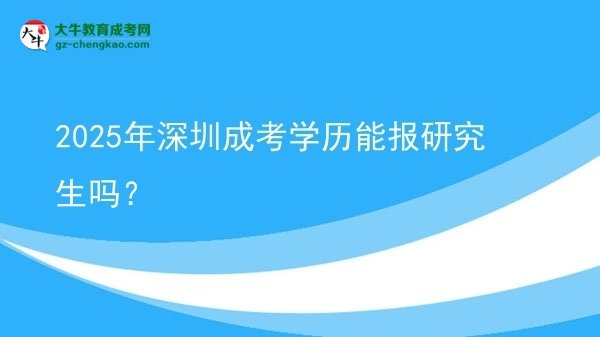 【圖文】2025年深圳成考學歷能報研究生嗎？