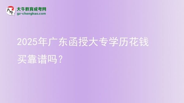 2025年廣東函授大專學(xué)歷花錢買靠譜嗎？圖片