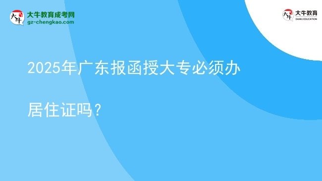 2025年廣東報函授大專必須辦居住證嗎？圖片
