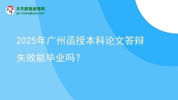 2025年廣州函授本科論文答辯失敗能畢業(yè)嗎？圖片