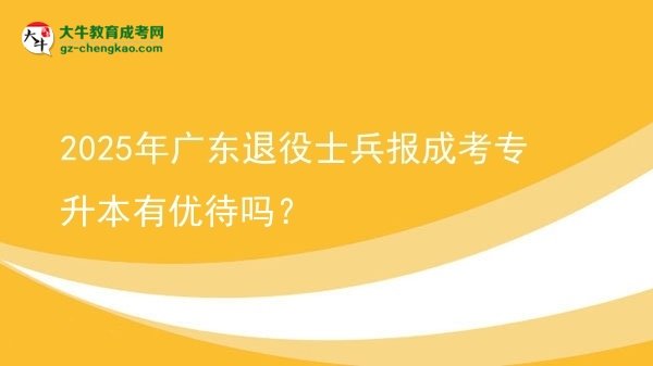 2025年廣東退役士兵報(bào)成考專升本有優(yōu)待嗎？圖片