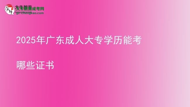 2025年廣東成人大專學(xué)歷能考哪些證書圖片