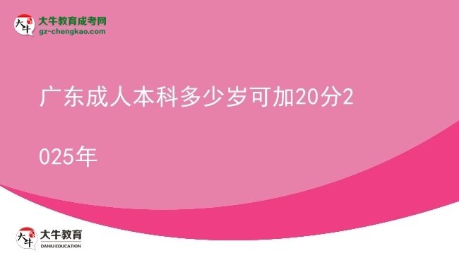廣東成人本科多少歲可加20分2025年圖片