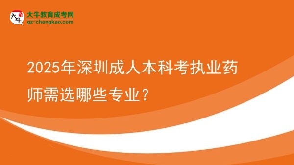 2025年深圳成人本科考執(zhí)業(yè)藥師需選哪些專業(yè)？圖片