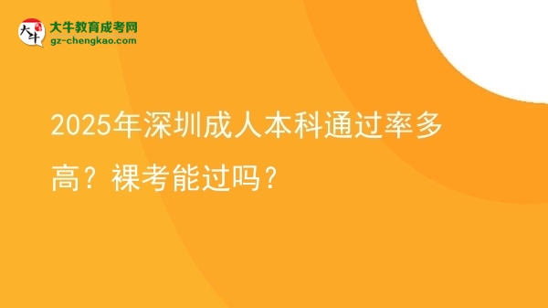 2025年深圳成人本科通過率多高？裸考能過嗎？圖片