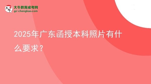 2025年廣東函授本科照片有什么要求？圖片