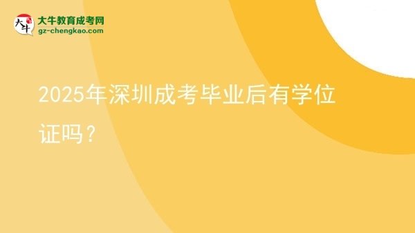 2025年深圳成考畢業(yè)后有學(xué)位證嗎？圖片