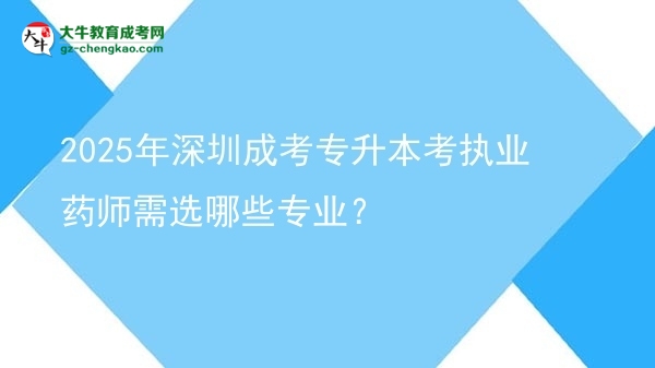 2025年深圳成考專升本考執(zhí)業(yè)藥師需選哪些專業(yè)？圖片