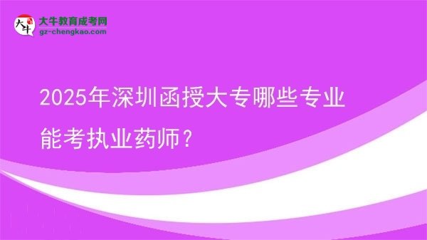 2025年深圳函授大專哪些專業(yè)能考執(zhí)業(yè)藥師？圖片