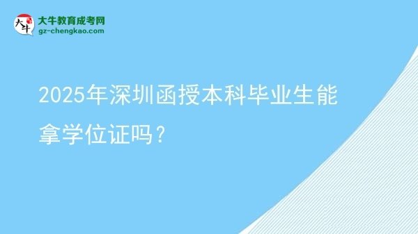 2025年深圳函授本科畢業(yè)生能拿學(xué)位證嗎？圖片