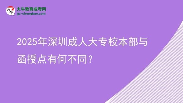 2025年深圳成人大專校本部與函授點(diǎn)有何不同？圖片