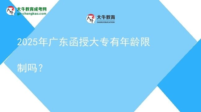 2025年廣東函授大專有年齡限制嗎？圖片